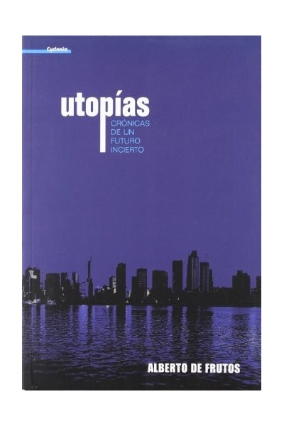 Utopías. Crónicas de un futuro incierto (Primera edición)